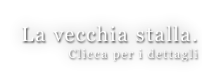 La vecchia stalla. Clicca per i dettagli