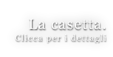 La casetta. Clicca per i dettagli